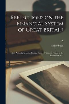 portada Reflections on the Financial System of Great Britain: and Particularly on the Sinking Fund: Written in France in the Summer of 1812; 26 (in English)