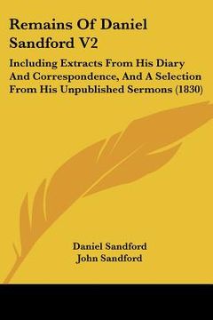 portada remains of daniel sandford v2: including extracts from his diary and correspondence, and a selection from his unpublished sermons (1830) (en Inglés)