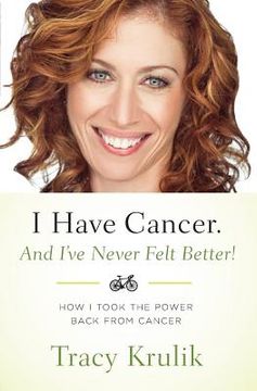 portada I Have Cancer. And I've Never Felt Better!: How I Took The Power Back From Cancer (en Inglés)