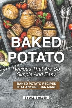 portada Baked Potato Recipes That Are So Simple and Easy: Baked Potato Recipes That Anyone Can Make (en Inglés)
