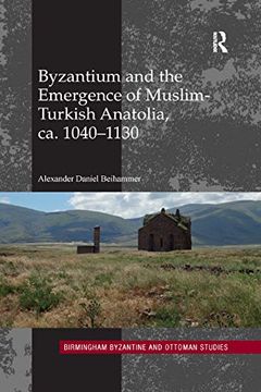 portada Byzantium and the Emergence of Muslim-Turkish Anatolia, ca. 1040-1130 (Birmingham Byzantine and Ottoman Studies) 