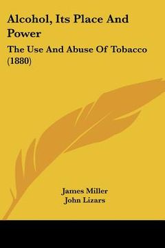 portada alcohol, its place and power: the use and abuse of tobacco (1880) (in English)