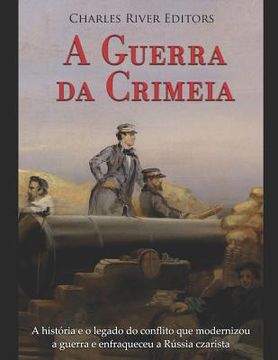 portada A Guerra da Crimeia: A história e o legado do conflito que modernizou a guerra e enfraqueceu a Rússia czarista (en Portugués)
