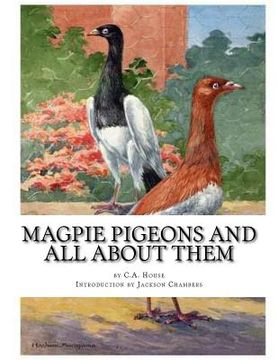 portada Magpie Pigeons and All About Them: A Guide To The Breeding and Exhibiting of Magpie Pigeons (en Inglés)