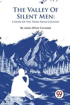 portada The Valley Of Silent Men: A Story Of The Three River Country