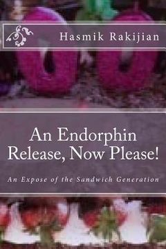 portada An Endorphin Release Now Please!: An Expose of the Sandwich Generation (en Inglés)