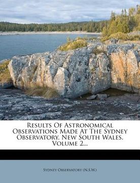 portada results of astronomical observations made at the sydney observatory, new south wales, volume 2... (en Inglés)