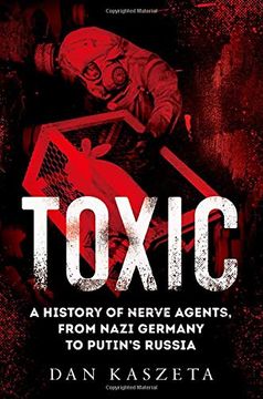 portada Toxic: A History of Nerve Agents, From Nazi Germany to Putin'S Russia (en Inglés)