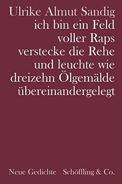 portada Ich bin ein Feld Voller Raps Verstecke die Rehe und Leuchte wie Dreizehn Ölgemälde Übereinandergelegt. Gedichte. (in German)