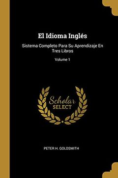 portada El Idioma Inglés: Sistema Completo Para su Aprendizaje en Tres Libros; Volume 1