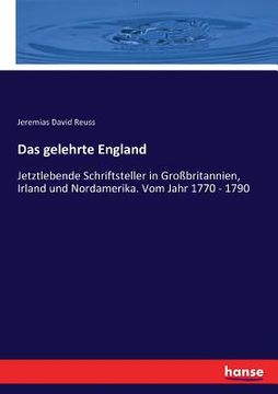 portada Das gelehrte England: Jetztlebende Schriftsteller in Großbritannien, Irland und Nordamerika. Vom Jahr 1770 - 1790 (in German)