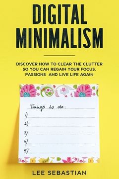portada Digital Minimalism: Discover How to Clear the Clutter So You Can Regain Your Focus, Passions and Live Life Again (in English)