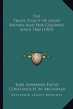 portada the trade policy of great britain and her colonies since 1860 (1905) (in English)