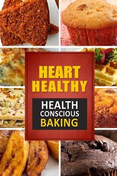 portada Heart Healthy ? Health Conscious Baking: The Modern Sugar-Free Cookbook to Fight Heart Disease (en Inglés)