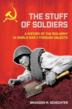 portada The Stuff Of Soldiers: A History Of The Red Army In World War Ii Through Objects (battlegrounds: Cornell Studies In Military History) (in English)
