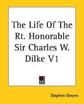 portada the life of the rt. honorable sir charles w. dilke v1 (in English)