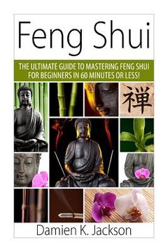 portada Feng Shui: The Ultimate Guide to Mastering Feng Shui for Beginners in 60 Minutes or Less! (en Inglés)