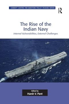 portada The Rise of the Indian Navy: Internal Vulnerabilities, External Challenges (Corbett Centre for Maritime Policy Studies Series) (en Inglés)