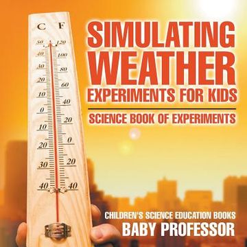 portada Simulating Weather Experiments for Kids - Science Book of Experiments Children's Science Education books (en Inglés)