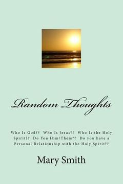 portada Random Thoughts: Who Is God Who Is Jesus Who Is the Holy Spirit Do You Him/Them Do you have a Personal Relationship with the Holy Spiri (en Inglés)