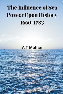portada The Influence of Sea Power Upon History, 1660-1783 (in English)