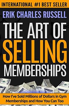 portada The art of Selling Memberships: How I'Ve Sold Millions of Dollars in gym Memberships and how you can too (en Inglés)