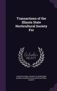 portada Transactions of the Illinois State Horticultural Society For (en Inglés)