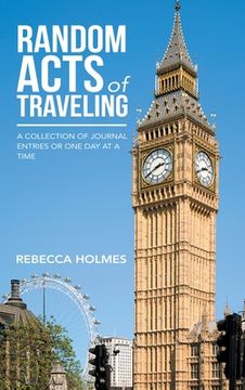 portada Random Acts of Traveling: A Collection of Journal Entries or One Day at a Time (en Inglés)