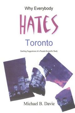 portada Why Everybody Hates Toronto: Startling Suggestions of a Pseudo-Scientific Study (in English)
