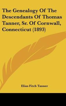 portada the genealogy of the descendants of thomas tanner, sr. of cornwall, connecticut (1893) (en Inglés)