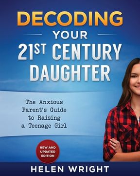 portada Decoding Your 21st Century Daughter: An Anxious Parent's Guide to Raising a Teenage Girl (en Inglés)