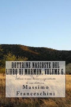 portada Dottrine nascoste del libro di Mormon. Volume 6.: Alma: i suoi lavori e soprattutto la sua dottrina. (in Italian)