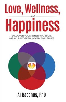 portada Love, Wellness, and Happiness: Discover Your Inner Warrior, Miracle-Worker, Lover, and Ruler (en Inglés)