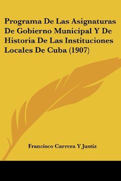 portada Programa de las Asignaturas de Gobierno Municipal y de Historia de las Instituciones Locales de Cuba (1907)
