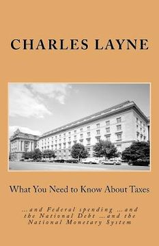 portada What You Need to Know About Taxes: ...and Federal spending ...and the National Debt ...and the National Monetary System