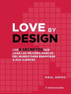portada Love by Design: Los 9 Secretos que Usan las Mejores Marcas del Mundo Para Enamorar a sus Clientes (Spanish Edition)