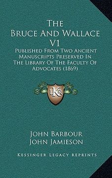 portada the bruce and wallace v1: published from two ancient manuscripts preserved in the library of the faculty of advocates (1869) (en Inglés)