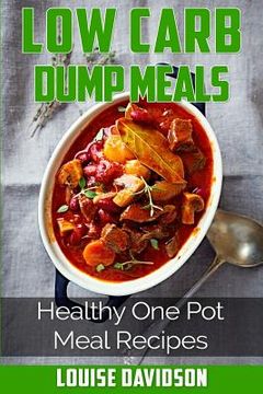 portada Low Carb Dump Meals: Easy Healthy One Pot Meal Recipes (en Inglés)