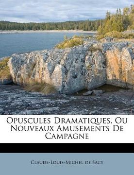 portada Opuscules Dramatiques, Ou Nouveaux Amusements de Campagne (en Francés)