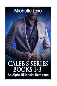 portada Caleb`s Series Books 1-3: An Alpha Billionaire Romance (en Inglés)