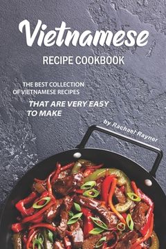 portada Vietnamese Recipe Cookbook: The Best Collection of Vietnamese Recipes that are Very Easy to Make (in English)