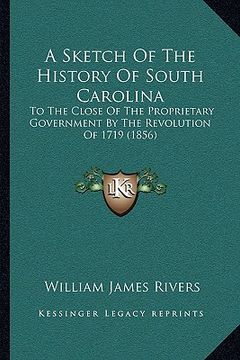 portada a sketch of the history of south carolina: to the close of the proprietary government by the revolution of 1719 (1856) (en Inglés)