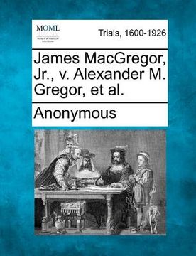 portada james macgregor, jr., v. alexander m. gregor, et al. (en Inglés)