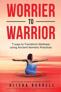 portada Worrier To Warrior: Seven Ways to Transform Wellness Using Kemetic Knowledge (in English)