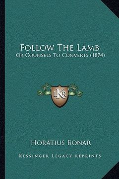 portada follow the lamb: or counsels to converts (1874) or counsels to converts (1874)