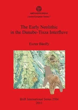 portada The Early Neolithic in the Danube-Tisza Interfluve (BAR International Series)