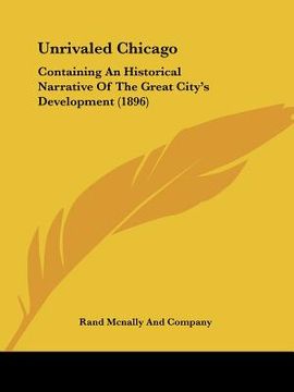 portada unrivaled chicago: containing an historical narrative of the great city's development (1896) (en Inglés)