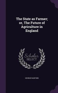 portada The State as Farmer; or, The Future of Agriculture in England (en Inglés)