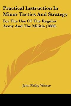 portada practical instruction in minor tactics and strategy: for the use of the regular army and the militia (1888) (en Inglés)