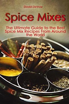 portada Spice Mixes: The Ultimate Guide to the Best Spice Mix Recipes From Around the World (in English)